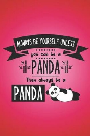 Cover of Always be yourself unless you can be a panda, then always be a panda.