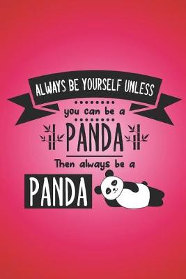Book cover for Always be yourself unless you can be a panda, then always be a panda.