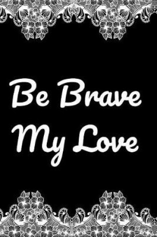 Cover of Be Brave My Love