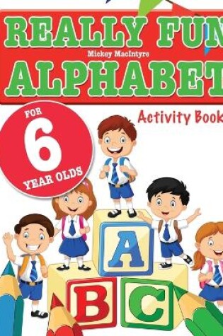 Cover of Really Fun Alphabet For 6 Year Olds