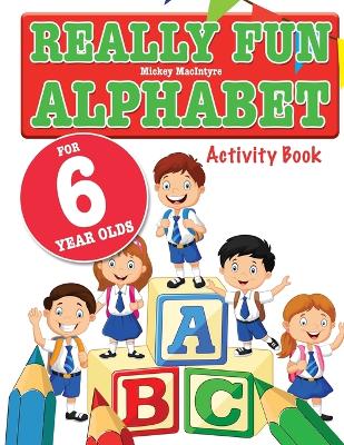 Book cover for Really Fun Alphabet For 6 Year Olds