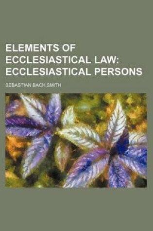 Cover of Elements of Ecclesiastical Law; Ecclesiastical Persons