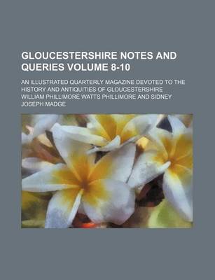 Book cover for Gloucestershire Notes and Queries Volume 8-10; An Illustrated Quarterly Magazine Devoted to the History and Antiquities of Gloucestershire