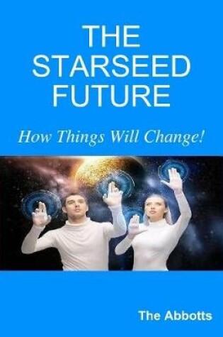 Cover of The Starseed Future - How Things Will Change!