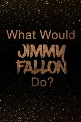 Book cover for What Would Jimmy Fallon Do?