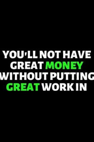 Cover of You'll Not Have Great Money Without Putting Great Work In