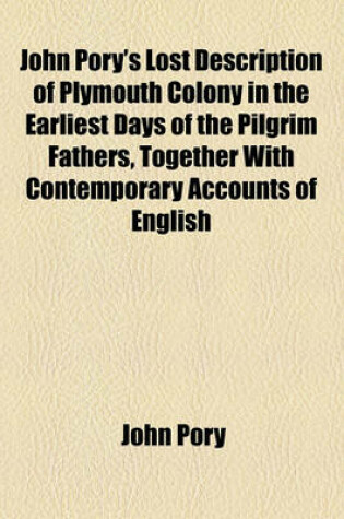 Cover of John Pory's Lost Description of Plymouth Colony in the Earliest Days of the Pilgrim Fathers, Together with Contemporary Accounts of English