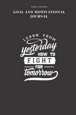 Cover of Learn From Yesterday How To Fight For Tomorrow - Goal and Motivational Journal