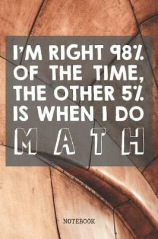 Cover of I'm Right 98% Of Time. The Other 5% Is When I Do Math