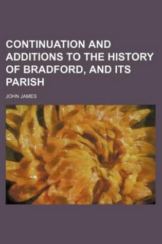 Cover of Continuation and Additions to the History of Bradford, and Its Parish