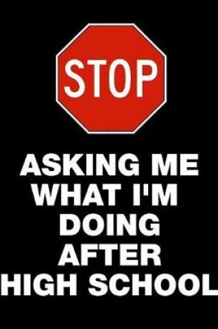 Cover of Stop Asking Me What I'm Doing After High School