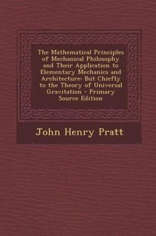 Cover of The Mathematical Principles of Mechanical Philosophy and Their Application to Elementary Mechanics and Architecture