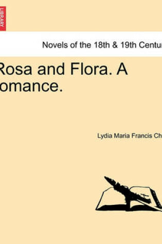 Cover of Rosa and Flora. a Romance. Vol. I