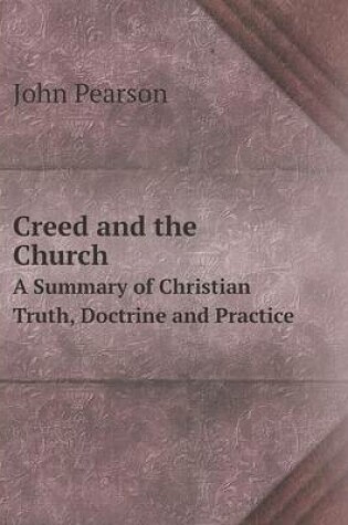 Cover of Creed and the Church A Summary of Christian Truth, Doctrine and Practice