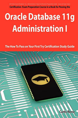 Book cover for Oracle Database 11g - Administration I Exam Preparation Course in a Book for Passing the 1z0-052 Oracle Database 11g - Administration I Exam - The How