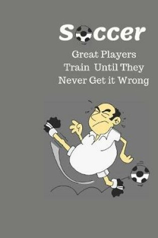 Cover of Great Players Train Until They Never Get It Wrong