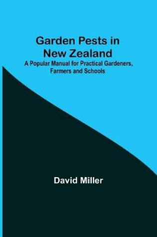 Cover of Garden Pests in New Zealand; A Popular Manual for Practical Gardeners, Farmers and Schools