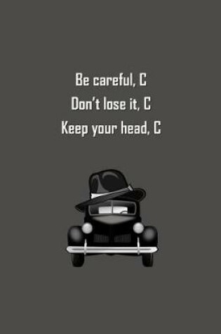 Cover of Be Careful, C. Don't Lose it, C. Keep Your Head, C.