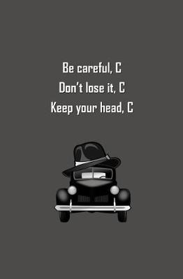 Book cover for Be Careful, C. Don't Lose it, C. Keep Your Head, C.