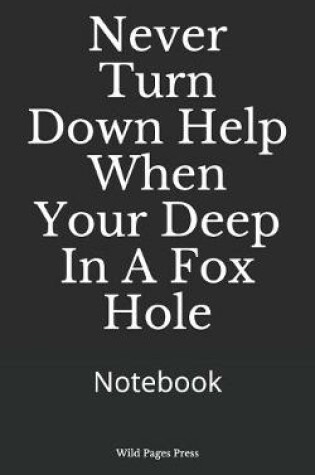 Cover of Never Turn Down Help When Your Deep In A Fox Hole