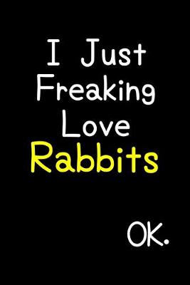 Book cover for I Just Freaking Love Rabbits Ok.