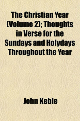Cover of The Christian Year (Volume 2); Thoughts in Verse for the Sundays and Holydays Throughout the Year