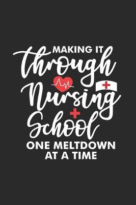 Book cover for Making It Through Nursing School One Meltdown At A Time