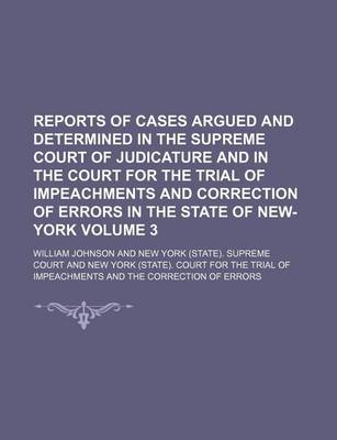 Book cover for Reports of Cases Argued and Determined in the Supreme Court of Judicature and in the Court for the Trial of Impeachments and Correction of Errors in the State of New-York Volume 3