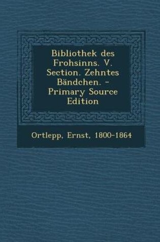 Cover of Bibliothek Des Frohsinns. V. Section. Zehntes Bandchen. - Primary Source Edition