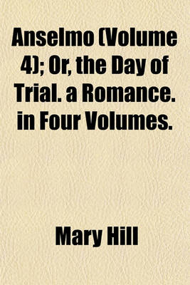 Book cover for Anselmo (Volume 4); Or, the Day of Trial. a Romance. in Four Volumes.
