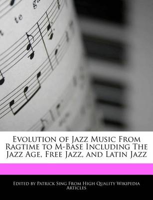 Book cover for Evolution of Jazz Music from Ragtime to M-Base Including the Jazz Age, Free Jazz, and Latin Jazz