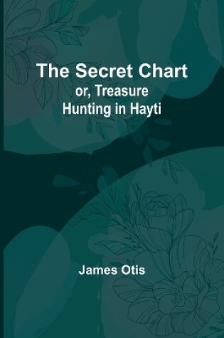 Cover of The Secret Chart; or, Treasure Hunting in Hayti