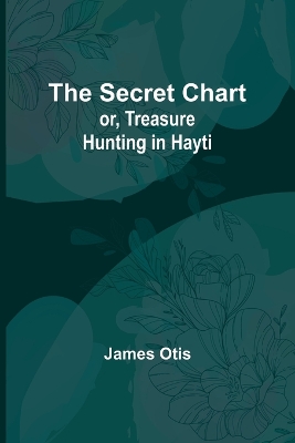 Book cover for The Secret Chart; or, Treasure Hunting in Hayti