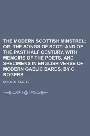 Cover of The Modern Scottish Minstrel (Volume 6); Or, the Songs of Scotland of the Past Half Century, with Memoirs of the Poets, and Specimens in English Verse of Modern Gaelic Bards, by C. Rogers
