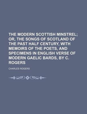 Book cover for The Modern Scottish Minstrel (Volume 6); Or, the Songs of Scotland of the Past Half Century, with Memoirs of the Poets, and Specimens in English Verse of Modern Gaelic Bards, by C. Rogers