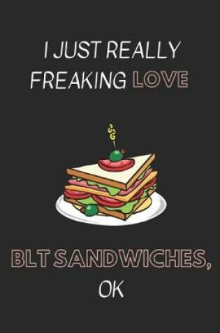 Cover of I Just Really Freaking Love Blt Sandwiches, Ok