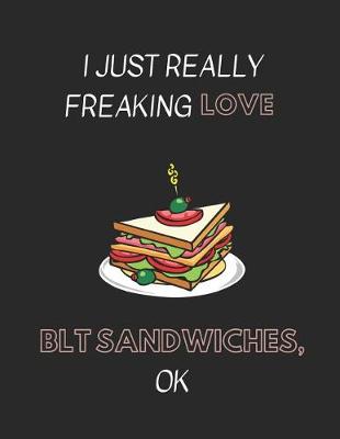 Book cover for I Just Really Freaking Love Blt Sandwiches, Ok