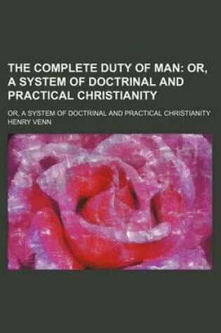 Cover of The Complete Duty of Man; Or, a System of Doctrinal and Practical Christianity. Or, a System of Doctrinal and Practical Christianity