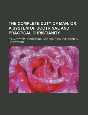 Book cover for The Complete Duty of Man; Or, a System of Doctrinal and Practical Christianity. Or, a System of Doctrinal and Practical Christianity