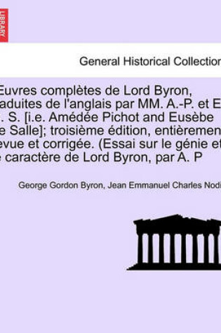 Cover of Uvres Completes de Lord Byron, Traduites de L'Anglais Par MM. A.-P. Et E.-D. S. [I.E. Am D E Pichot and Eus Be de Salle]; Troisi Me Dition, Enti Remen