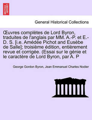 Book cover for Uvres Completes de Lord Byron, Traduites de L'Anglais Par MM. A.-P. Et E.-D. S. [I.E. Am D E Pichot and Eus Be de Salle]; Troisi Me Dition, Enti Remen