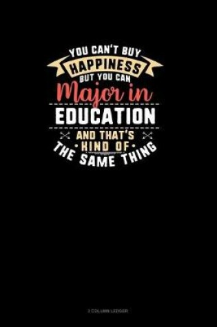 Cover of You Can't Buy Happiness But You Can Major In Education and That's Kind Of The Same Thing