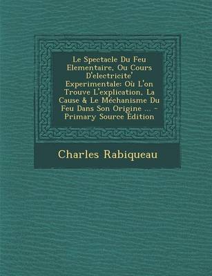 Book cover for Le Spectacle Du Feu Elementaire, Ou Cours D'Electricite' Experimentale