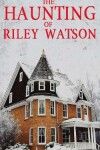 Book cover for The Haunting of Riley Watson