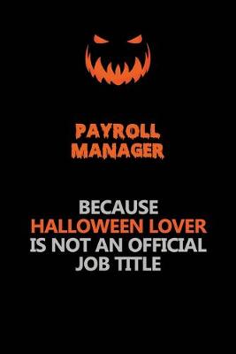 Book cover for Payroll Manager Because Halloween Lover Is Not An Official Job Title