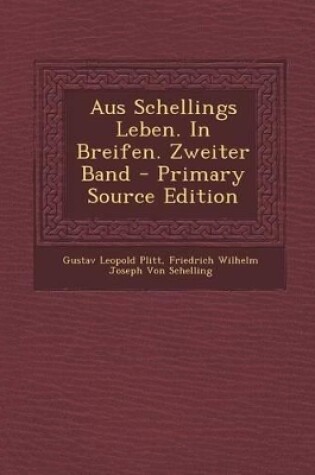 Cover of Aus Schellings Leben. in Breifen. Zweiter Band - Primary Source Edition