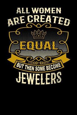 Book cover for All Women Are Created Equal But Then Some Become Jewelers
