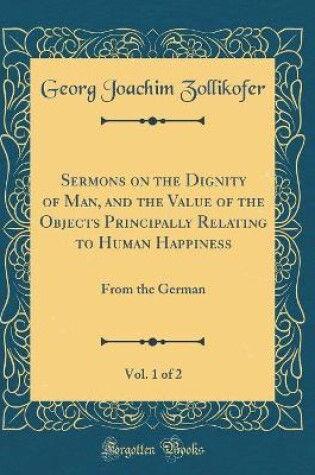 Cover of Sermons on the Dignity of Man, and the Value of the Objects Principally Relating to Human Happiness, Vol. 1 of 2