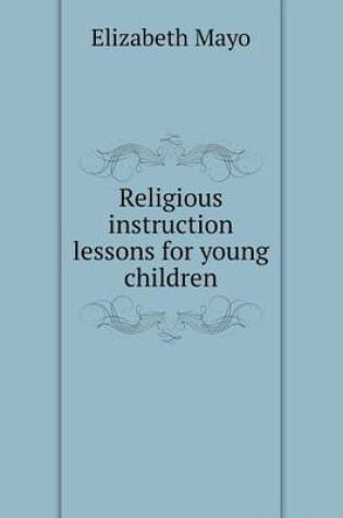 Cover of Religious instruction lessons for young children