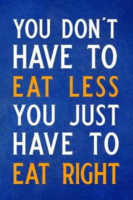 Book cover for You Don't Have to Eat Less You Just Have to Eat Right